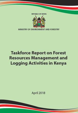 Taskforce Report on Forest Resources Management and Logging Activities in Kenya Taskforce Report on Forest Resources Management and Logging Activities in Kenya